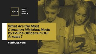 What Are the Most Common Mistakes Made by Police Officers in DUI Arrests | Best And Brock
