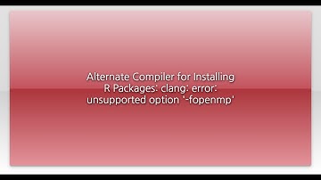Alternate Compiler for Installing R Packages: clang: error: unsupported option 