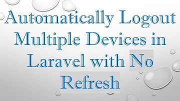 Automatically Logout Multiple Devices in Laravel with No Refresh