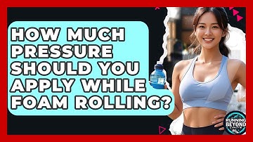 How Much Pressure Should You Apply While Foam Rolling? - Running Beyond Limits