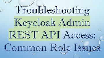 Troubleshooting Keycloak Admin REST API Access: Common Role Issues