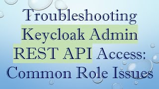 Troubleshooting Keycloak Admin REST API Access: Common Role Issues
