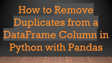 How to Remove Duplicates from a DataFrame Column in Python with Pandas