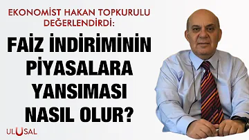 Ekonomist Hakan Topkurulu değerlendirdi: Faiz indiriminin piyasalara yansıması nasıl olur?