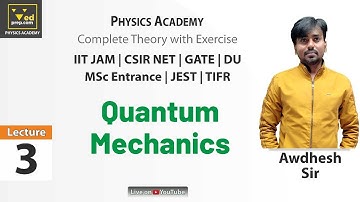 Quantum Mechanics | Lec-3 | Complete Theory | CSIR NET | GATE | IIT JAM | Physics Academy