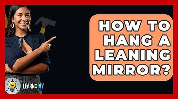 How To Hang A Leaning Mirror? - LearnToDIY360.com