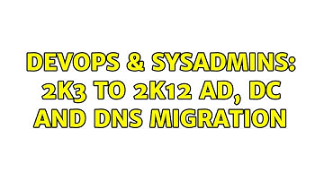 DevOps & SysAdmins: 2k3 to 2k12 AD, DC and DNS Migration (2 Solutions!!)