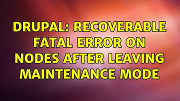 Drupal: Recoverable fatal error on nodes after leaving Maintenance mode (2 Solutions!!)