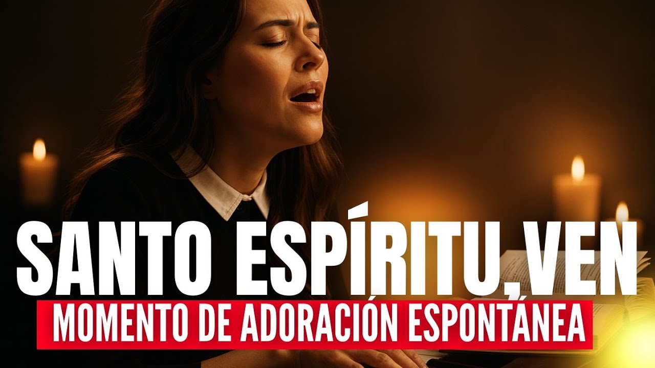 MOMENTO DE ADORACIÓN ESPONTÁNEA - SANTO ESPÍRITU,VEN - ADORACIÓN PROFÉTICA