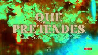 QUE PRETENDES || BAD BUNNY - J BALVIN