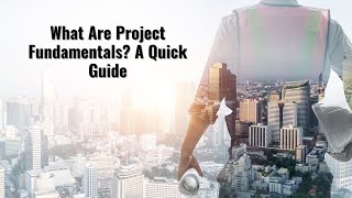 What Are Project Fundamentals? A Quick Guide | Project Fundamentals | What Are Project Managers