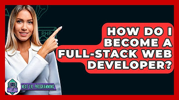 How Do I Become A Full-stack Web Developer? - Next LVL Programming