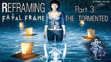 Reframing Fatal Frame - Part Three - The Tormented