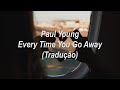 Paul Young - Every Time You Go Away (Tradução/Legendado)