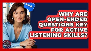 Why Are Open-ended Questions Key For Active Listening Skills? - Social Success Club