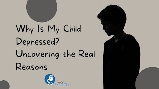 Why Is My Child Depressed? Uncovering the Real Reasons