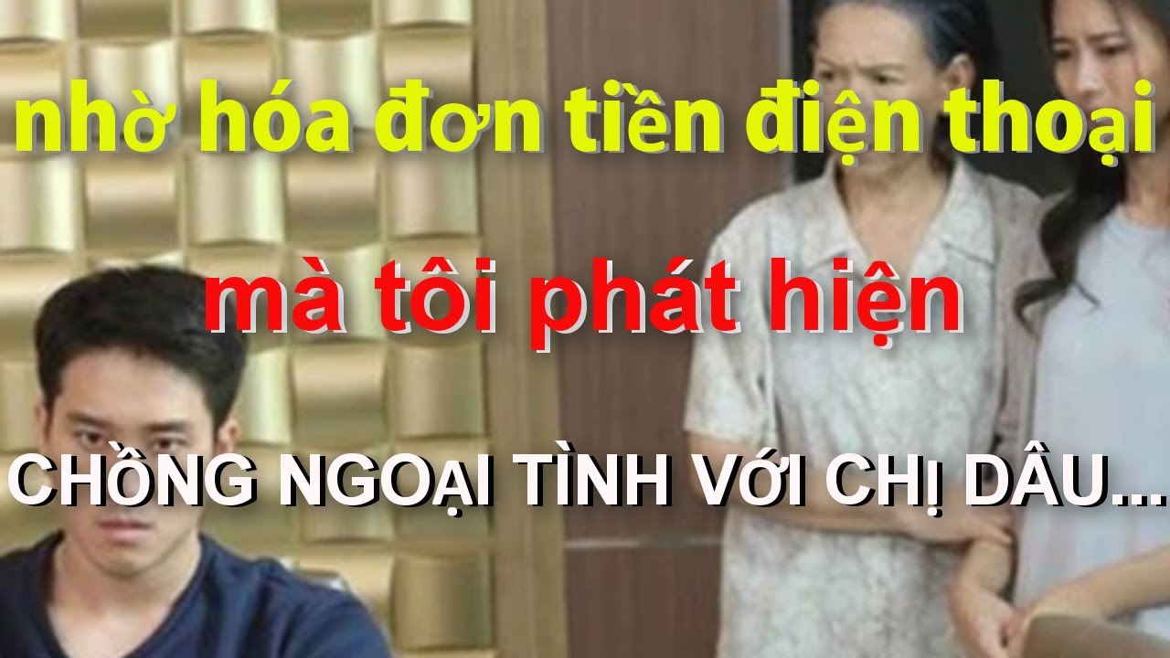 Nhờ Hóa Đơn Tiền Điện Thoại Mà Tôi Phát Hiện CHỒNG NGOẠI TÌNH VỚI CHỊ DÂU