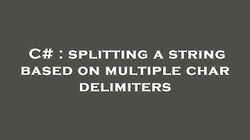 C# : splitting a string based on multiple char delimiters
