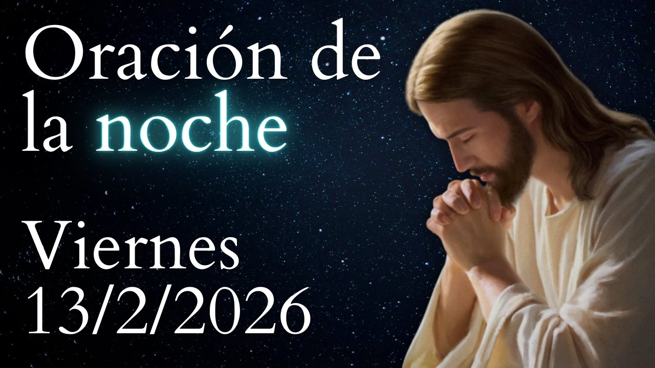 Oración de la noche, DE HOY VIERNES 13 DE FEBRERO DE 2026 - YouTube