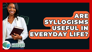 Are Syllogisms Useful In Everyday Life? - The Language Library