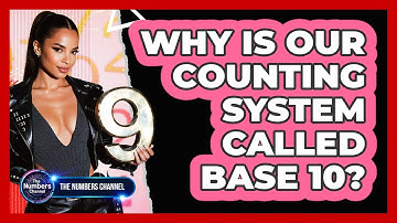 Why Is Our Counting System Called Base 10?