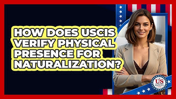 How Does USCIS Verify Physical Presence For Naturalization? - US Citizenship Immigration Guide