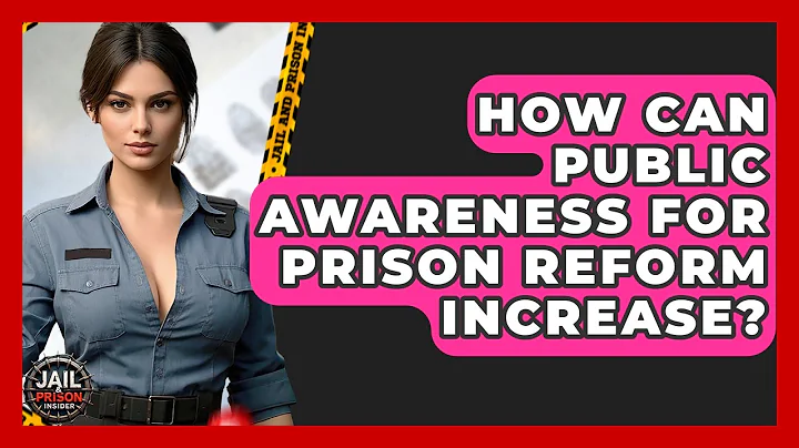 How Can Public Awareness For Prison Reform Increase? - Jail & Prison Insider
