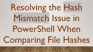 Resolving the Hash Mismatch Issue in PowerShell When Comparing File Hashes