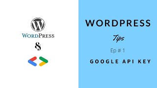 WordPress Tips Ep 1 - Using Google API Key from Google Developer Account