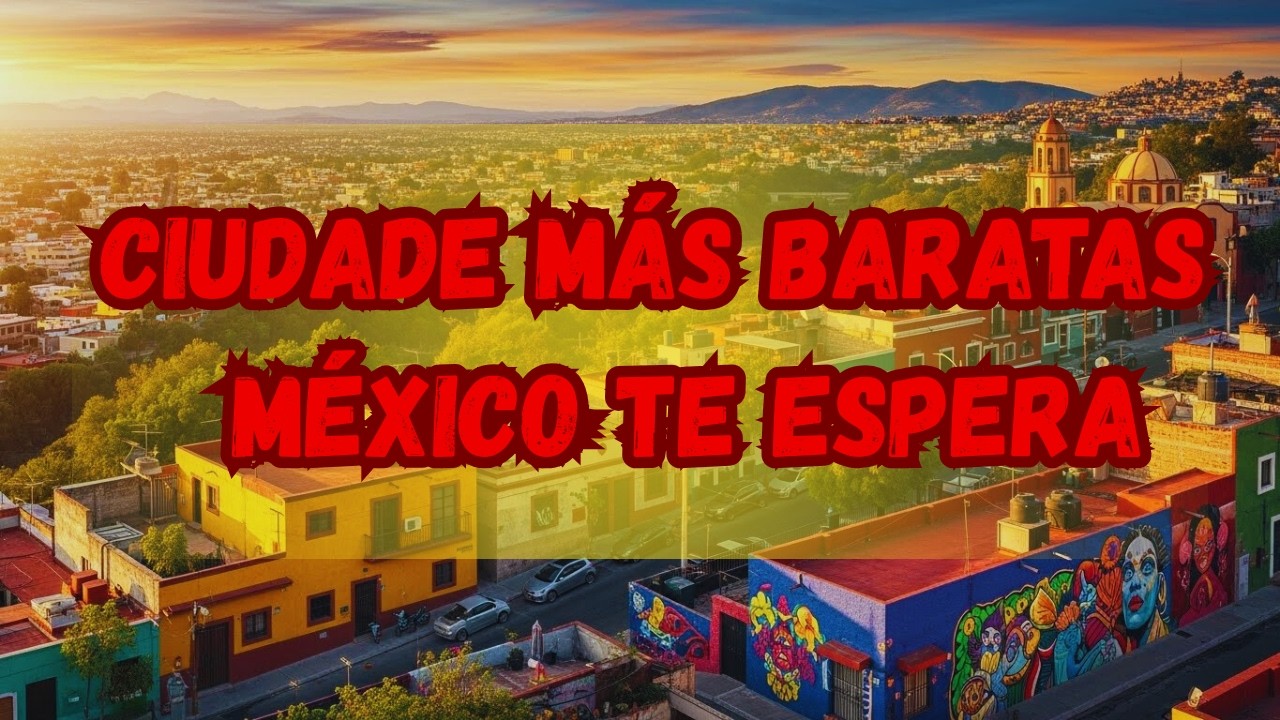 Por qué estas 6 CIUDADES mexicanas SIGUEN siendo tan BARATAS para VIVIR