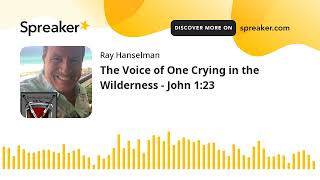 The Voice of One Crying in the Wilderness - John 1:23 (made with Spreaker)