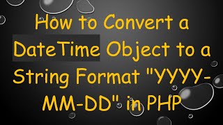 Information How to Convert a DateTime Object to a String Format YYYY-MM-DD in PHP Update