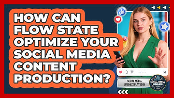 How Can Flow State Optimize Your Social Media Content Production? - Social Media Business Playbook