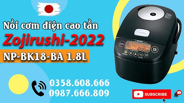 Nồi cơm Zojirushi 1,8L NP-BK18 date 2022. Cao tần - Áp suất -Tách đường. Nấu cơm đỉnh cao 0987666809