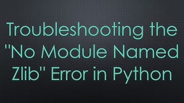 Troubleshooting the "No Module Named Zlib" Error in Python