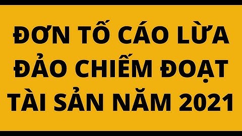 CÁCH VIẾT ĐƠN TỐ CÁO LỪA ĐẢO CHIẾM ĐOẠT TÀI SẢN MỚI NHẤT NĂM 2021
