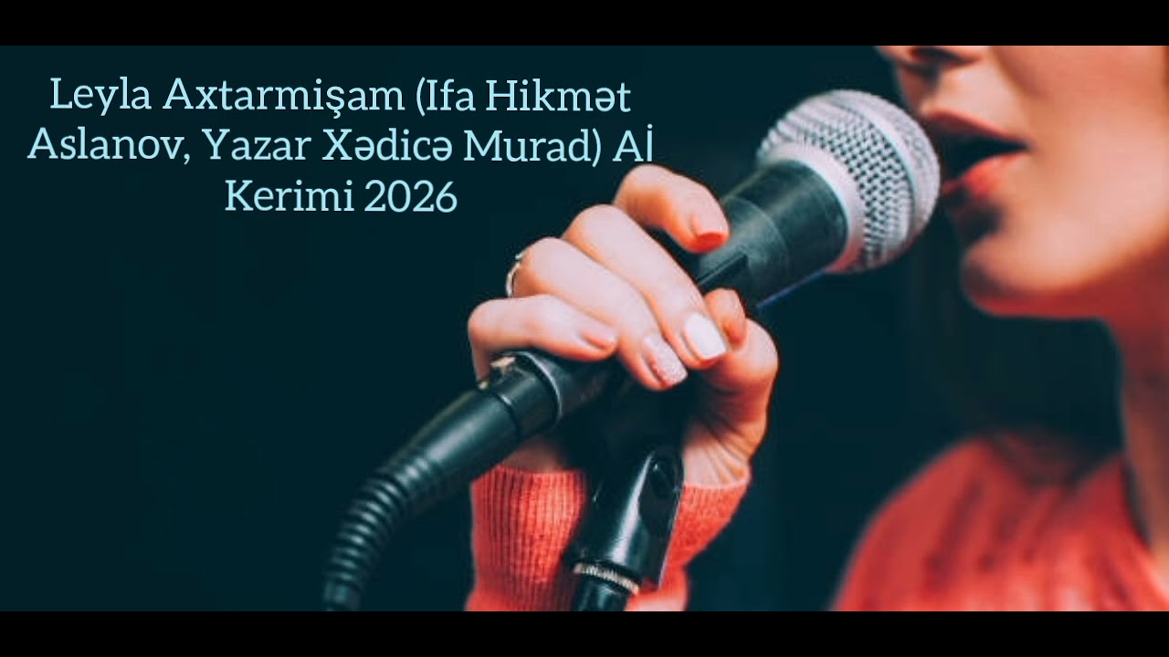 Leyla Axtarmişam (Ifa Hikmət Aslanov, Yazar Xədicə Murad) Aİ Kerimi 2026