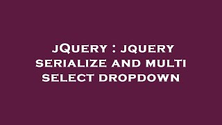 jQuery : jquery serialize and multi select dropdown