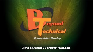 Beyond Technical: Ultra Episode 4 - Frame Trapped