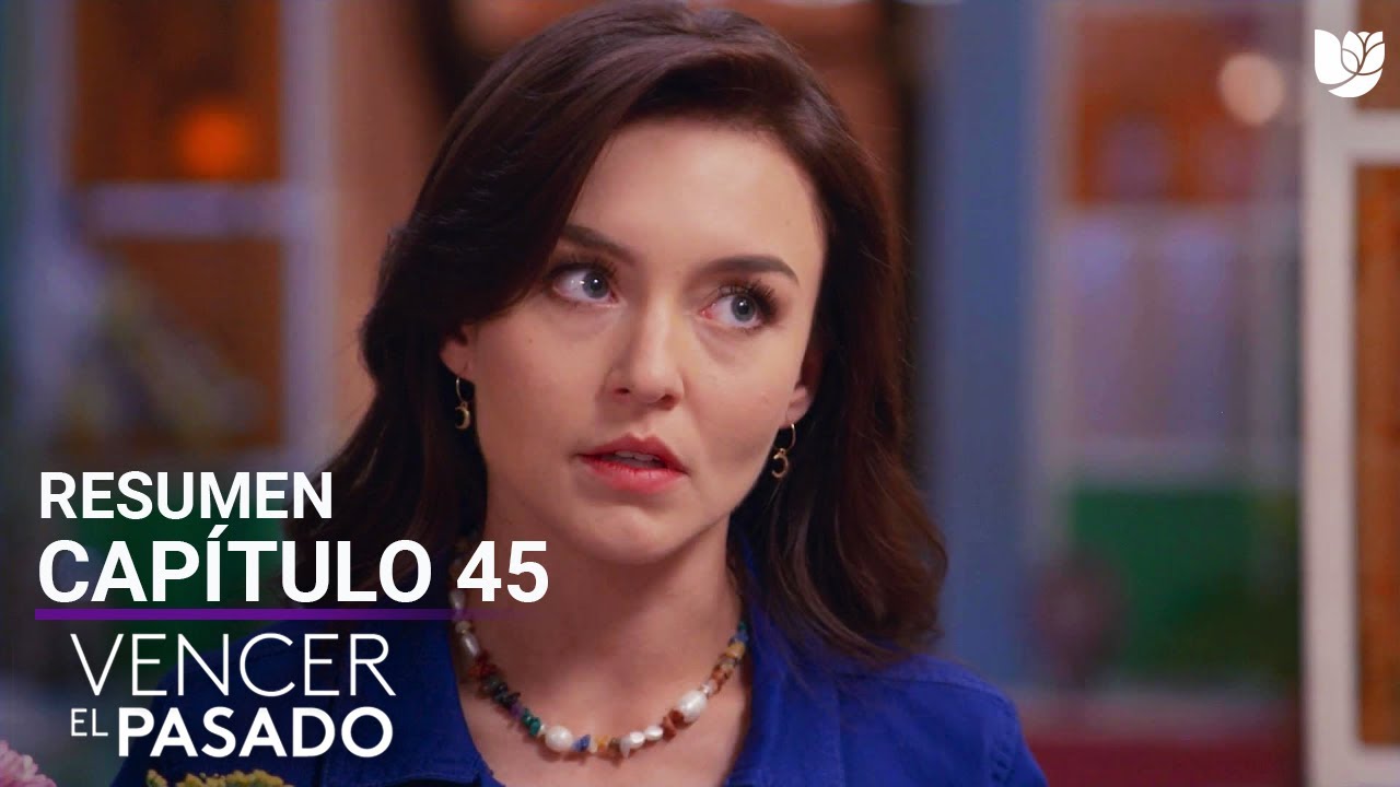 Vencer el Pasado | Capítulo 45 - Resumen - YouTube