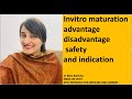 In vitro maturation ivm - advantage ,disadvantage ,safety and indication