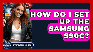 How Do I Set Up The Samsung S90C? - NextGen Viewing and Audio