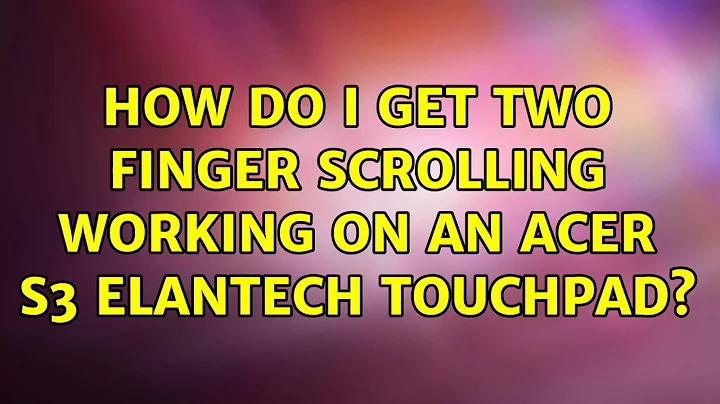 Ubuntu: How do I get two finger scrolling working on an Acer S3 Elantech Touchpad?