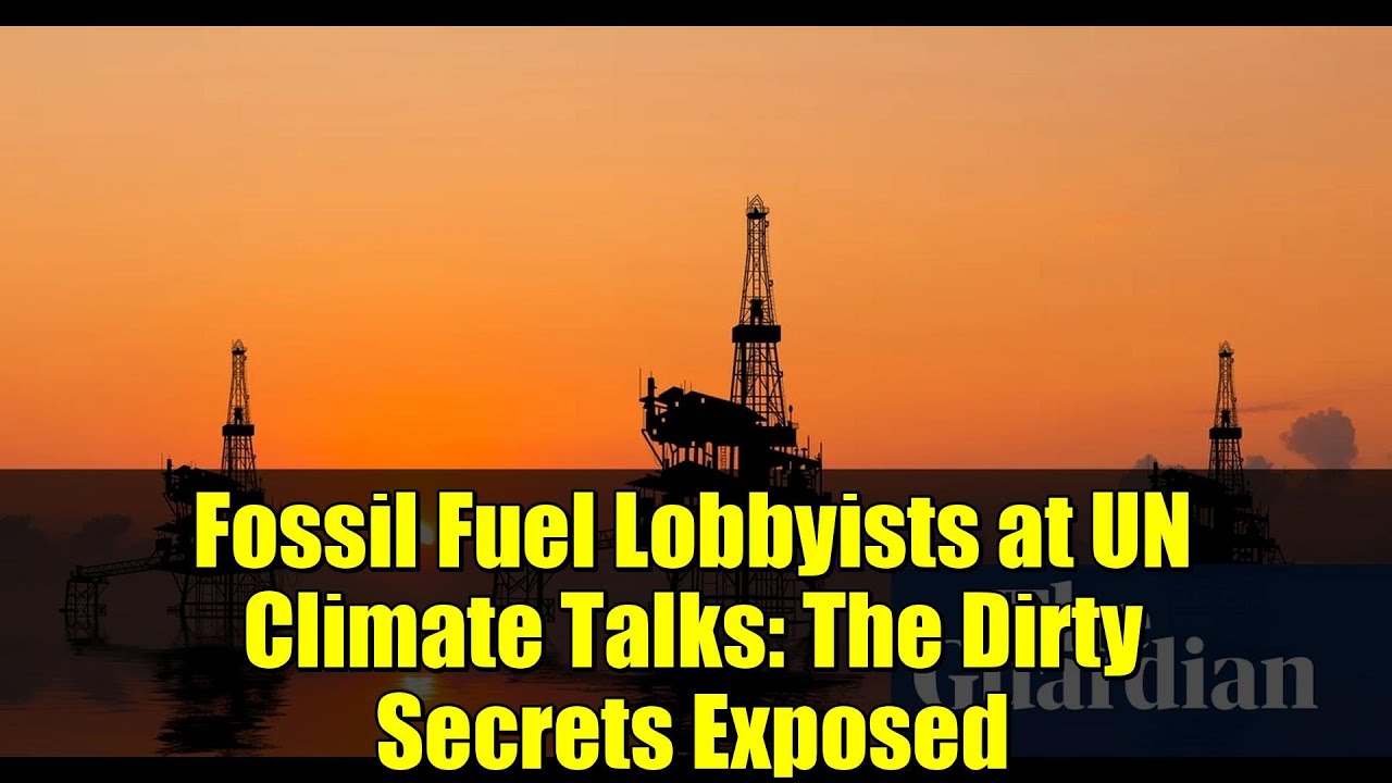 Fossil Fuel Lobbyists at UN Climate Talks: The Dirty Secrets Exposed