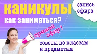 Чем заниматься на каникулах? Программа обучения на каникулы. Советы по классам и предметам