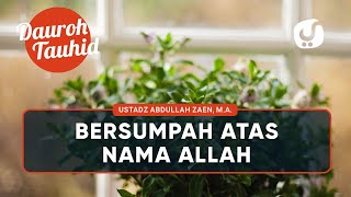 Kajian Tauhid: Bersumpah Atas Nama Allah - Ustadz Abdullah Zaen, Lc., MA