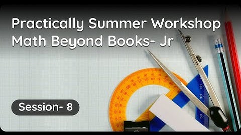 Practically Summer Workshop- Math Beyond Books Junior- Session 8