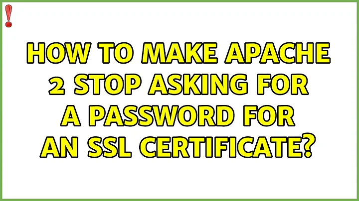 Ubuntu: How to make Apache 2 stop asking for a password for an SSL certificate? (2 Solutions!!)