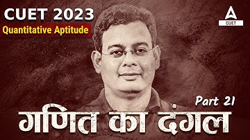 CUET 2023 | Quantitative Aptitude | गणित का दंगल | PART 21 | CUET General Test | By Vivek Sir