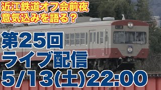 第25回ライブ配信。初のオフ会、近江鉄道前夜に意気込みのほど…を語る？